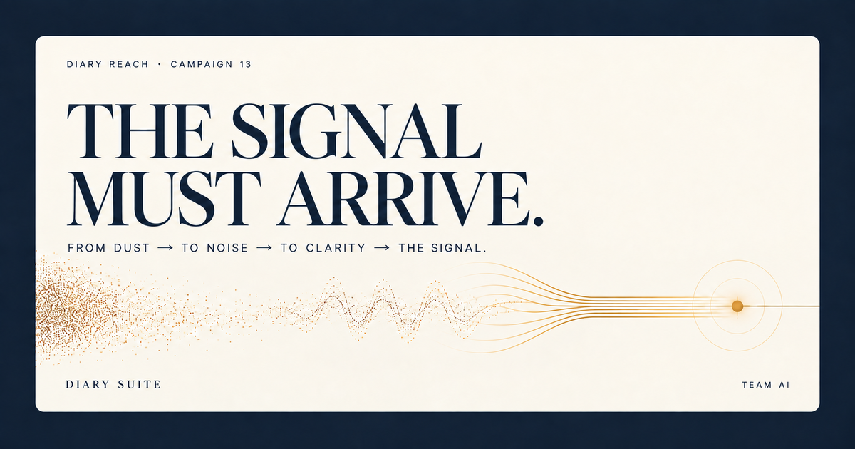 Diary Reach Campaign 13 — The Signal Must Arrive